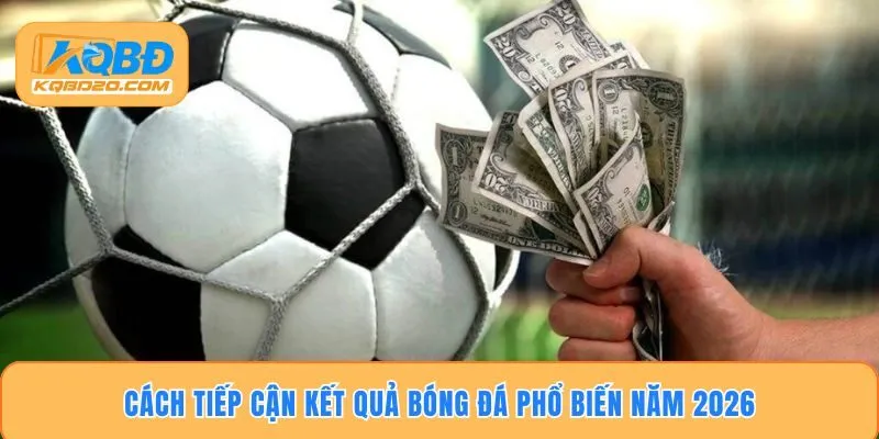 Cách tiếp cận kết quả bóng đá phổ biến năm 2026