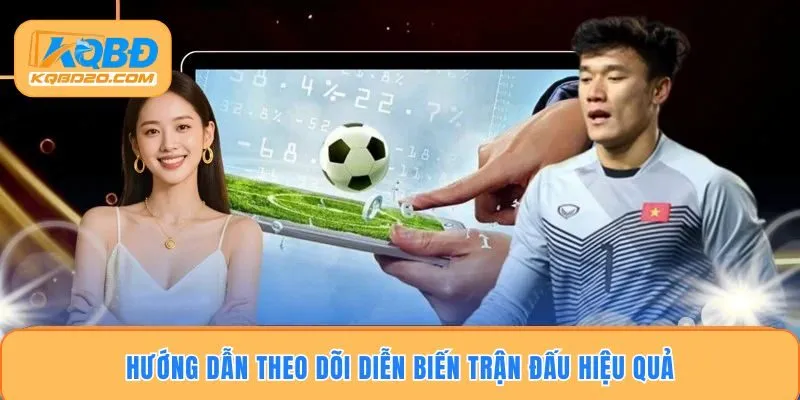 Hướng dẫn theo dõi diễn biến trận đấu hiệu quả