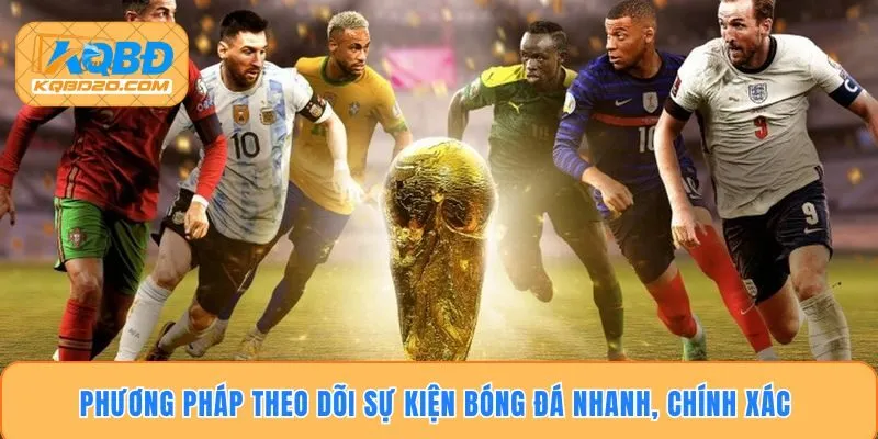 Phương pháp theo dõi sự kiện bóng đá nhanh, chính xác 